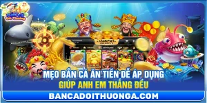 Thủ Thuật Bắn Cá - Bắn Cá Đổi Thưởng