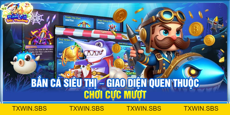 Bắn Cá Siêu Thị – Giao Diện Quen Thuộc Chơi Cực Mượt
