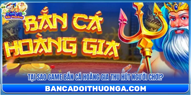 Bắn Cá Hoàng Gia – Game Bắn Cá Giao Diện Sang Trọng Dễ Chơi