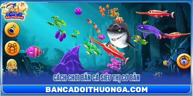Bắn Cá Siêu Thị – Giao Diện Quen Thuộc Chơi Cực Mượt