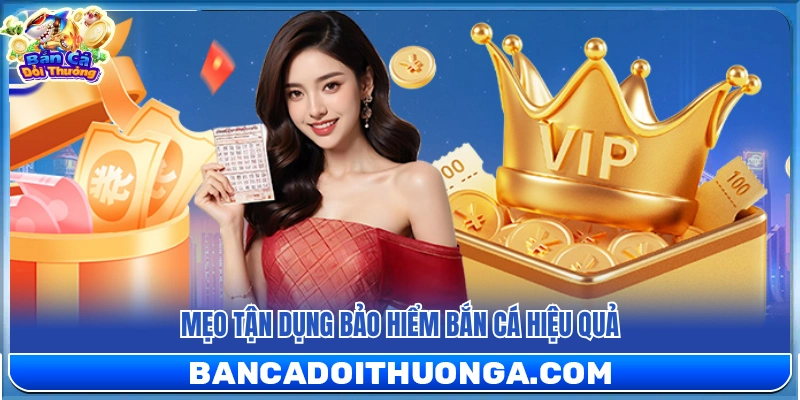 Bảo Hiểm Bắn Cá – Chơi Thả Ga Không Lo Mất Vốn