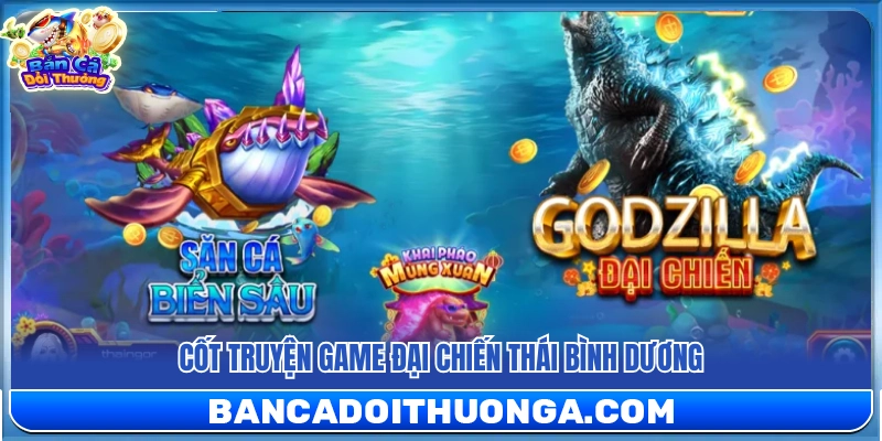 Đại Chiến Thái Bình Dương – Săn Boss Biển Sâu Thưởng Nổ Liên Hoàn