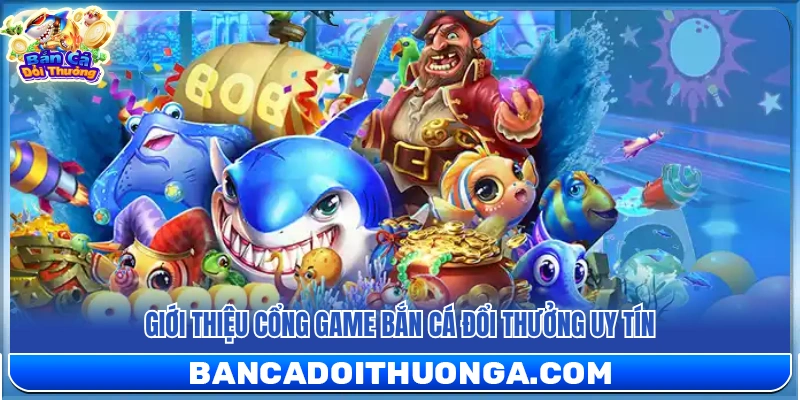 Giới Thiệu Bắn Cá Đổi Thưởng – Cổng Game Đại Dương Giải Trí Hấp Dẫn