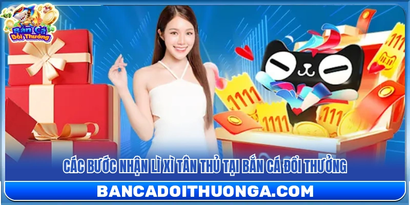Lì Xì Tân Thủ – Nhận Quà May Mắn Ngay Khi Đăng Ký