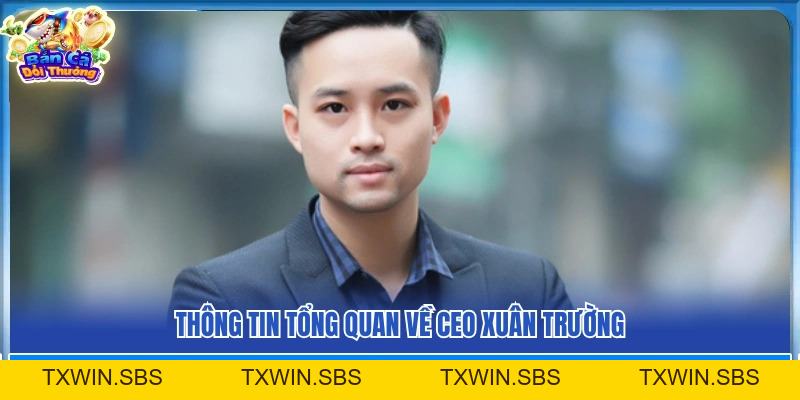 CEO Xuân Trường – Người Dẫn Dắt Hệ Sinh Thái Bắn Cá Đổi Thưởng